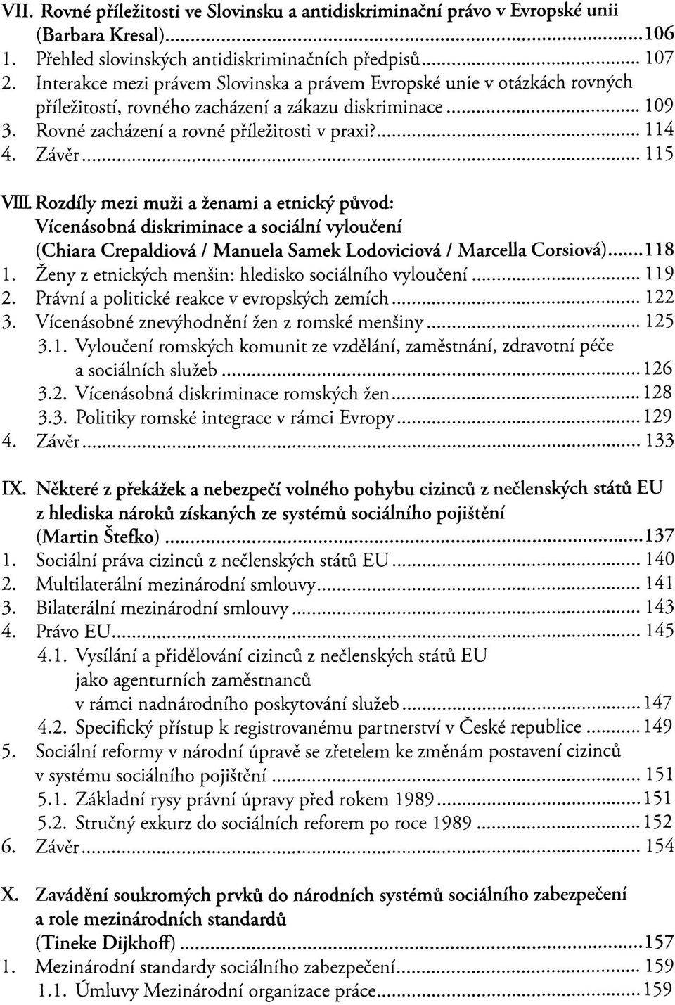 Závěr 115 VIII. Rozdíly mezi muži a ženami a etnický původ: Vícenásobná diskriminace a sociální vyloučení (Chiara Crepaldiová / Manuela Samek Lodoviciová / Marcella Corsiová) 118 1.