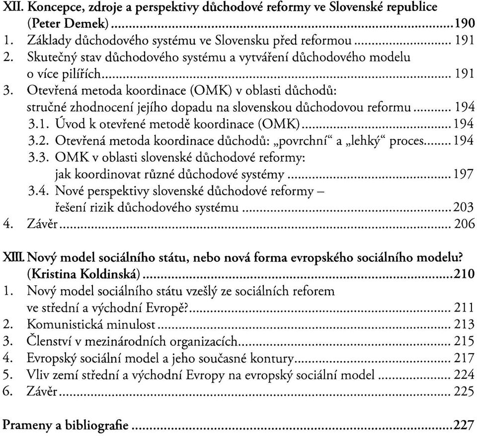 Otevřená metoda koordinace (OMK) v oblasti důchodů: stručné zhodnocení jejího dopadu na slovenskou důchodovou reformu 194 3.1. Úvod k otevřené metodě koordinace (OMK) 194 3.2.