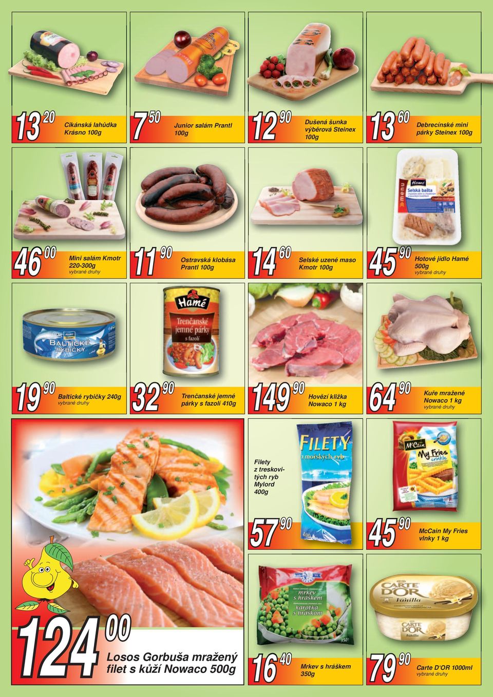 rybičky 240g 32 90 Trenčanské jemné párky s fazolí 410g 149 90 Hovězí kližka Nowaco 1 kg 64 90 Kuře mražené Nowaco 1 kg Filety z treskovitých ryb