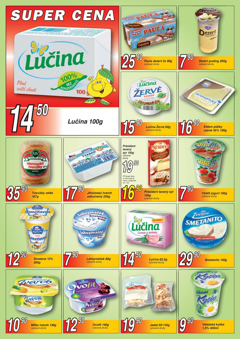 více kusů je cena v přepočtu za 1 ks: 16 90 Président tavený sýr 150g 7 90 Vitafit jogurt 150g 12 90 7 90 14 50 29 Smetana 12%