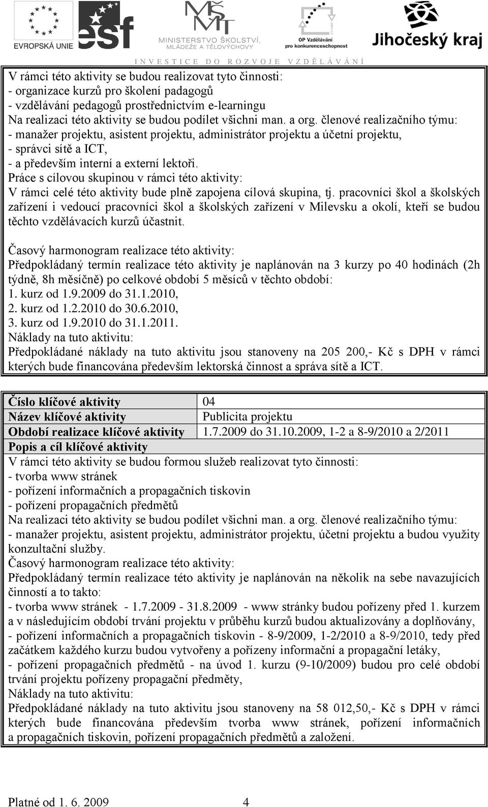 Práce s cílovou skupinou v rámci této aktivity: V rámci celé této aktivity bude plně zapojena cílová skupina, tj.