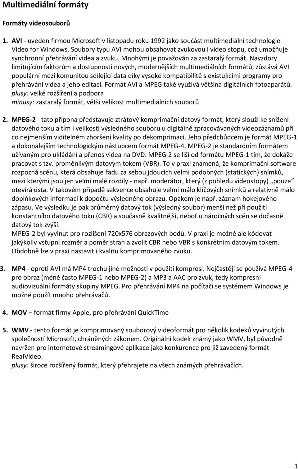 Navzdory limitujícím faktorům a dostupnosti nových, modernějších multimediálních formátů, zůstává AVI populární mezi komunitou sdílející data díky vysoké kompatibilitě s existujícími programy pro