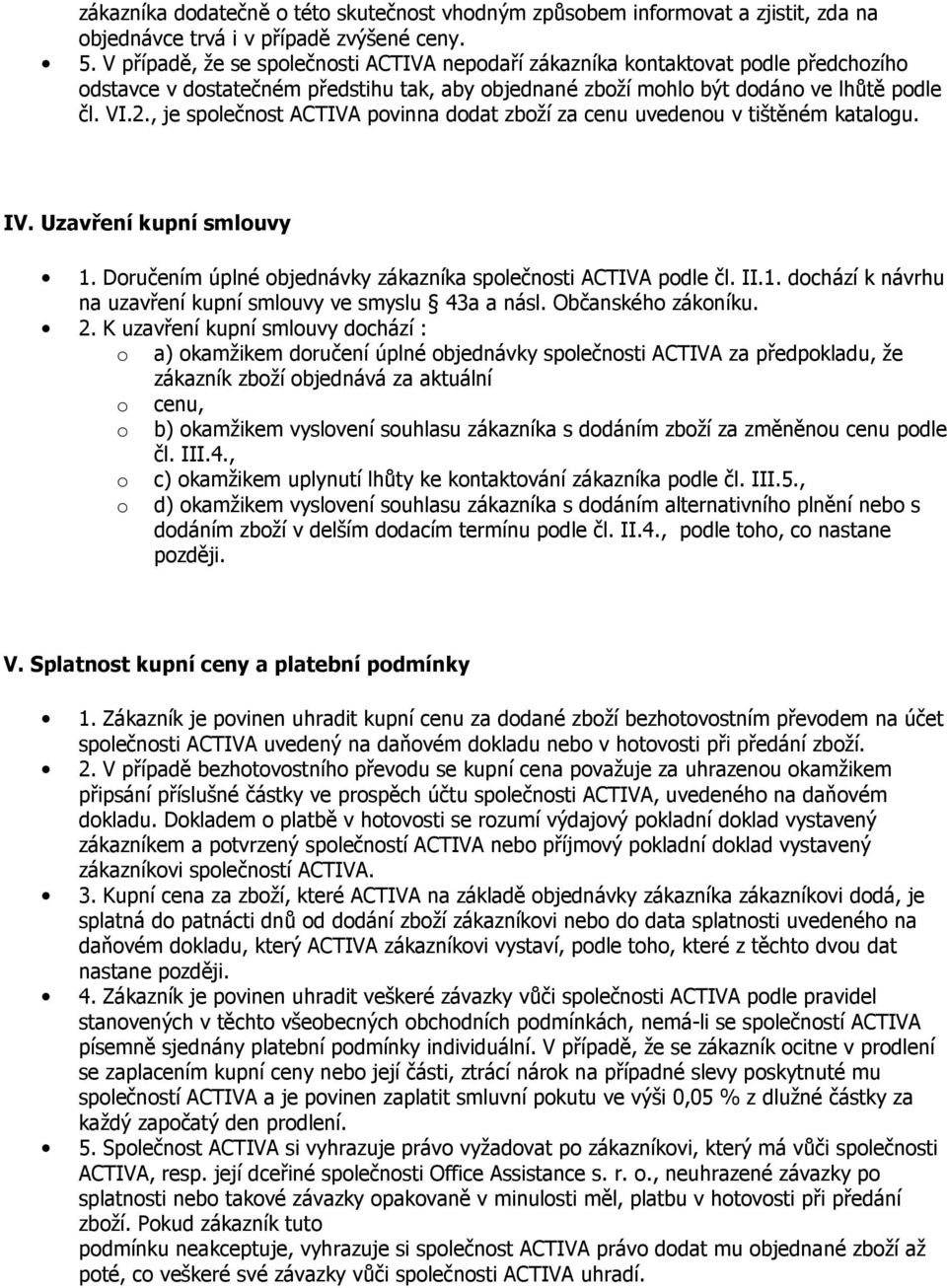 , je společnost ACTIVA povinna dodat zboží za cenu uvedenou v tištěném katalogu. IV. Uzavření kupní smlouvy 1. Doručením úplné objednávky zákazníka společnosti ACTIVA podle čl. II.1. dochází k návrhu na uzavření kupní smlouvy ve smyslu 43a a násl.