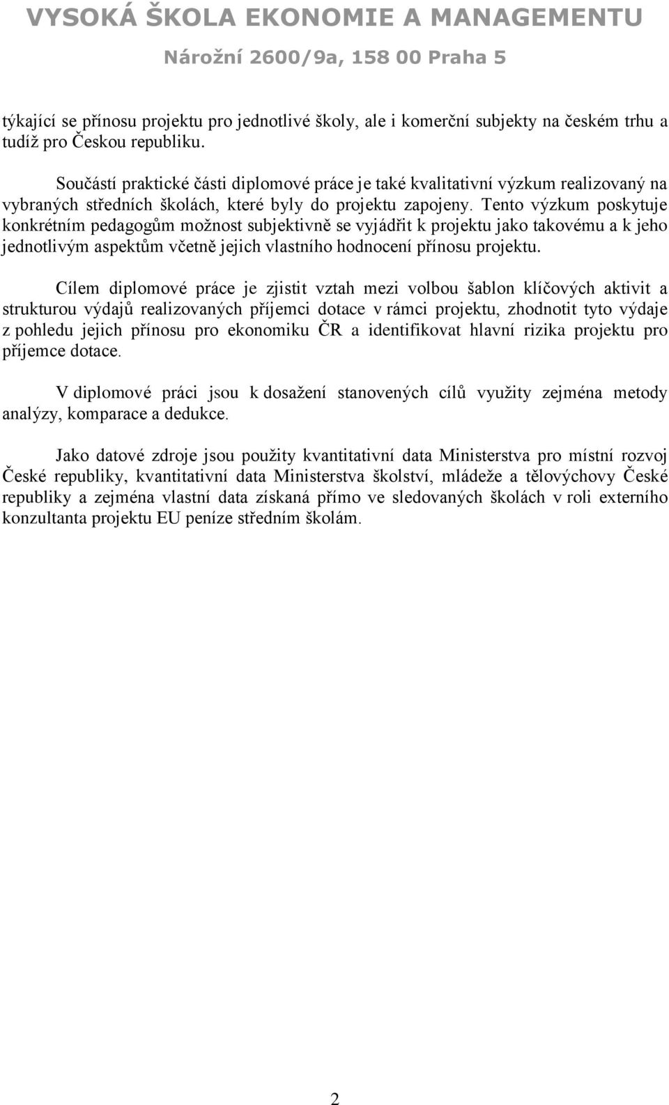 Tento výzkum poskytuje konkrétním pedagogům možnost subjektivně se vyjádřit k projektu jako takovému a k jeho jednotlivým aspektům včetně jejich vlastního hodnocení přínosu projektu.