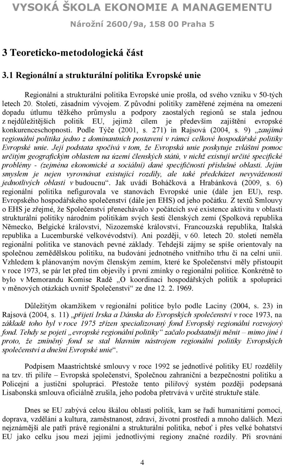Z původní politiky zaměřené zejména na omezení dopadu útlumu těžkého průmyslu a podpory zaostalých regionů se stala jednou z nejdůležitějších politik EU, jejímž cílem je především zajištění evropské