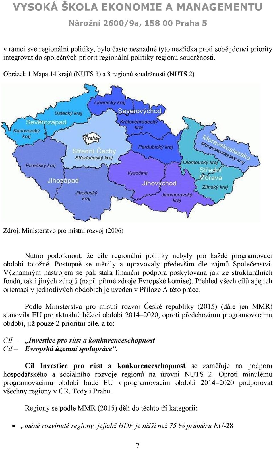 totožné. Postupně se měnily a upravovaly především dle zájmů Společenství. Významným nástrojem se pak stala finanční podpora poskytovaná jak ze strukturálních fondů, tak i jiných zdrojů (např.