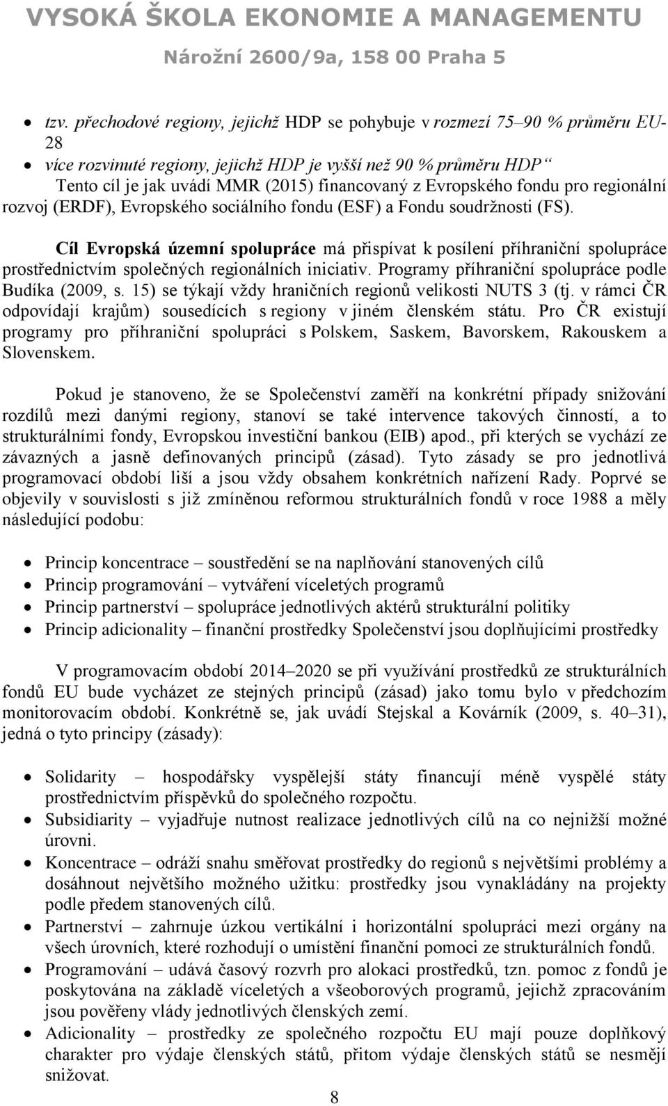 Cíl Evropská územní spolupráce má přispívat k posílení příhraniční spolupráce prostřednictvím společných regionálních iniciativ. Programy příhraniční spolupráce podle Budíka (2009, s.