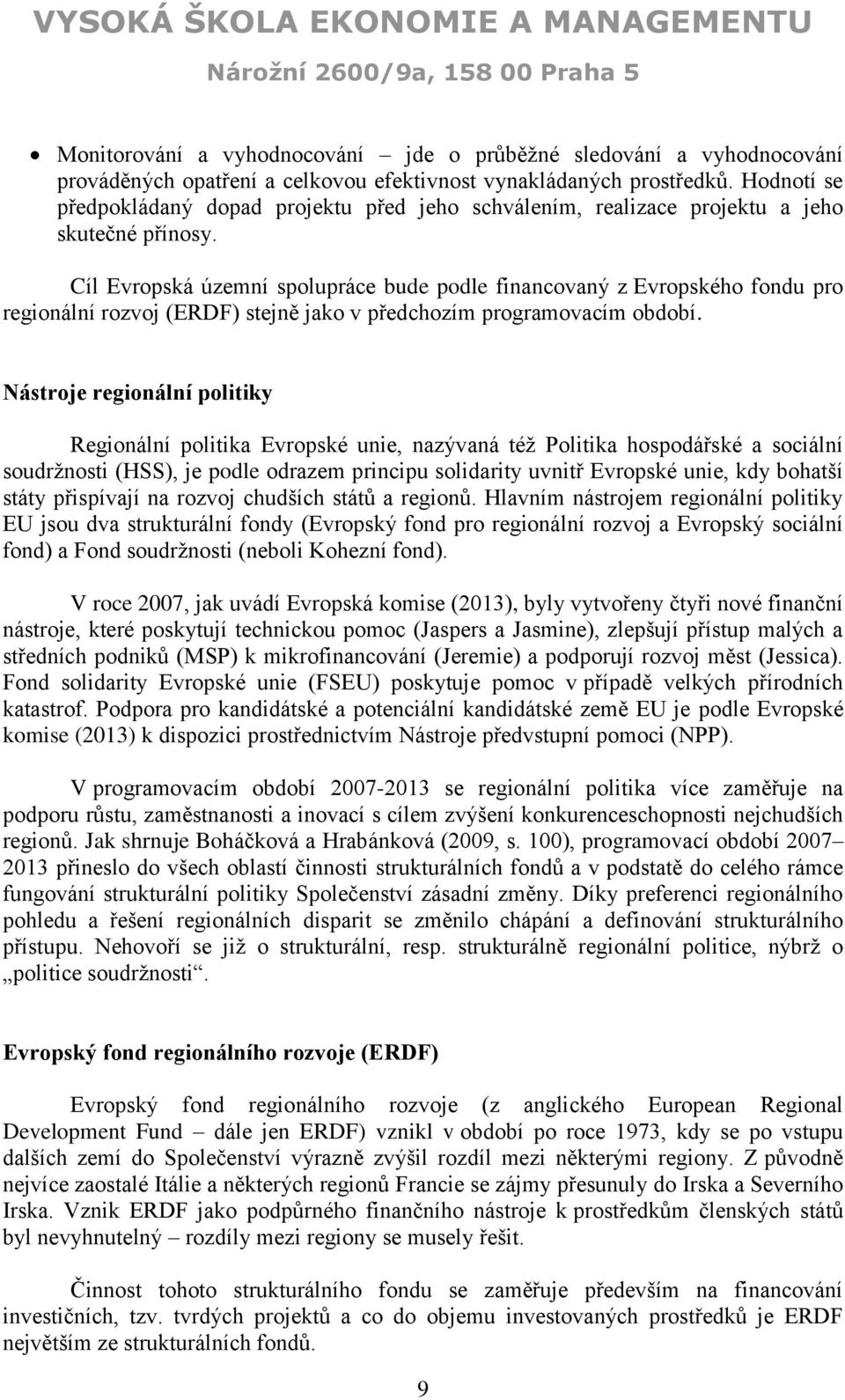 Cíl Evropská územní spolupráce bude podle financovaný z Evropského fondu pro regionální rozvoj (ERDF) stejně jako v předchozím programovacím období.