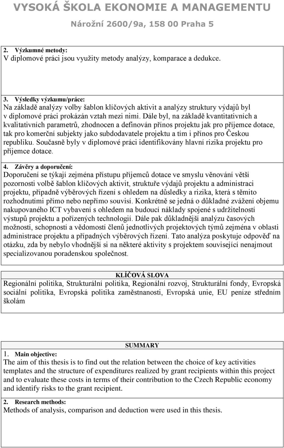 Dále byl, na základě kvantitativních a kvalitativních parametrů, zhodnocen a definován přínos projektu jak pro příjemce dotace, tak pro komerční subjekty jako subdodavatele projektu a tím i přínos