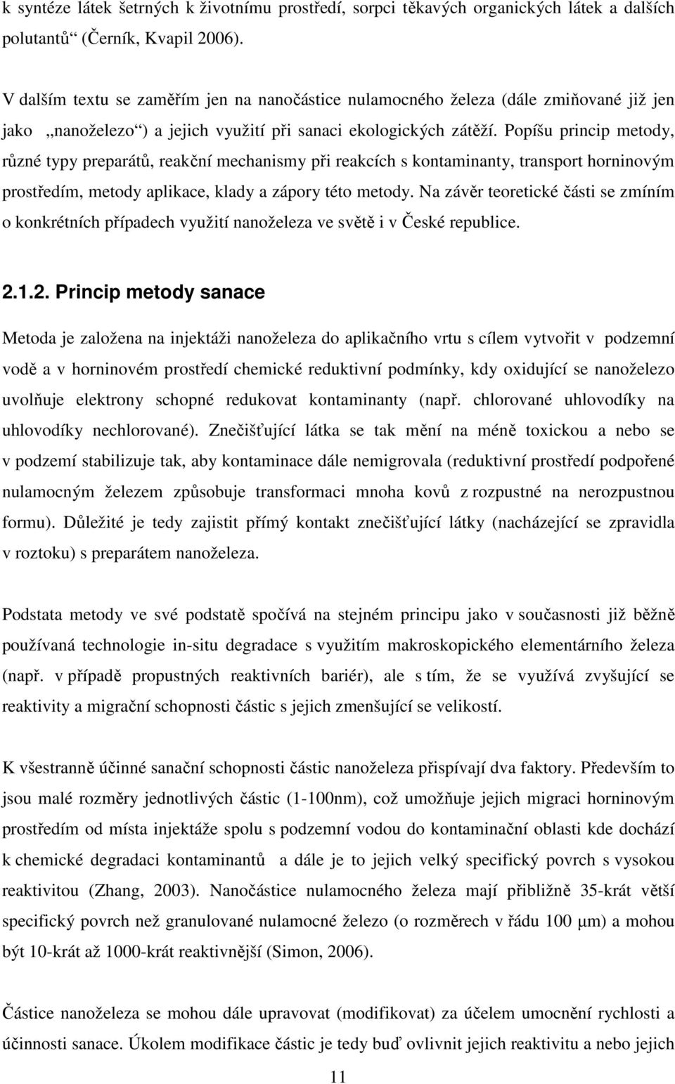 Popíšu princip metody, různé typy preparátů, reakční mechanismy při reakcích s kontaminanty, transport horninovým prostředím, metody aplikace, klady a zápory této metody.