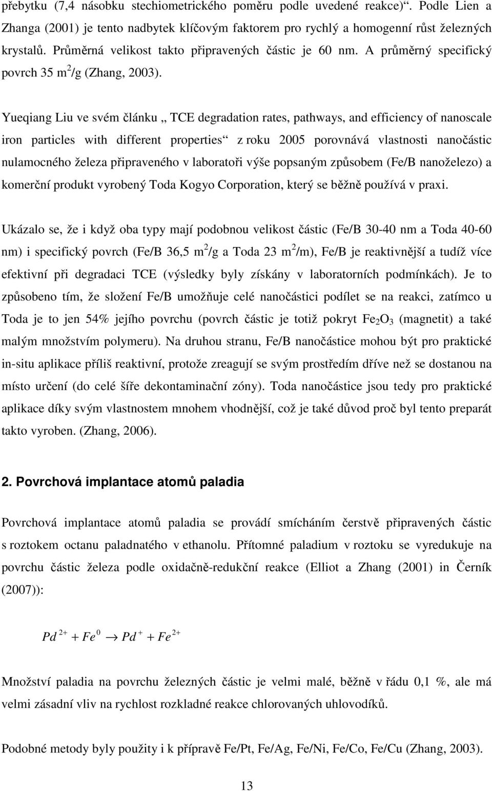 Yueqiang Liu ve svém článku TCE degradation rates, pathways, and efficiency of nanoscale iron particles with different properties z roku 2005 porovnává vlastnosti nanočástic nulamocného železa