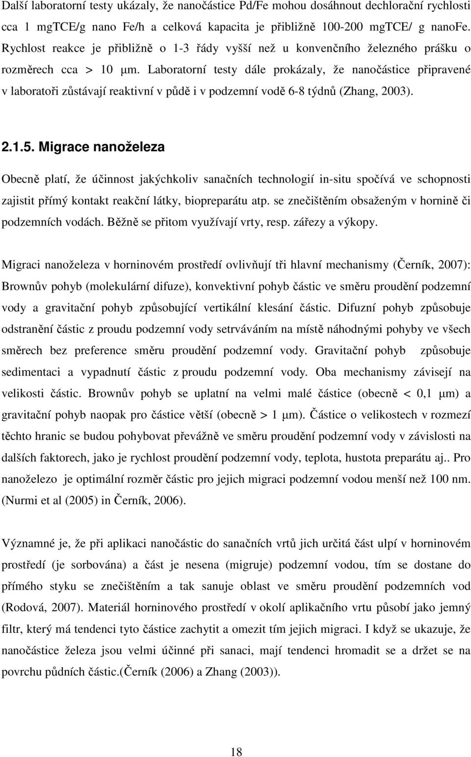 Laboratorní testy dále prokázaly, že nanočástice připravené v laboratoři zůstávají reaktivní v půdě i v podzemní vodě 6-8 týdnů (Zhang, 2003). 2.1.5.