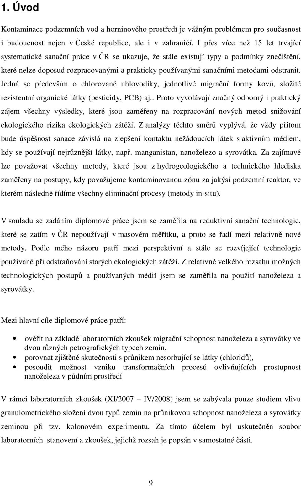 odstranit. Jedná se především o chlorované uhlovodíky, jednotlivé migrační formy kovů, složité rezistentní organické látky (pesticidy, PCB) aj.