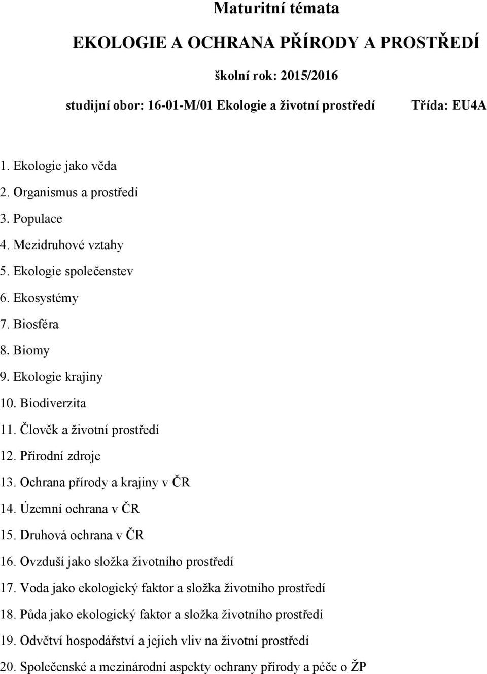 Územní ochrana v ČR 15. Druhová ochrana v ČR 16. Ovzduší jako složka životního prostředí 17. Voda jako ekologický faktor a složka životního prostředí 18.