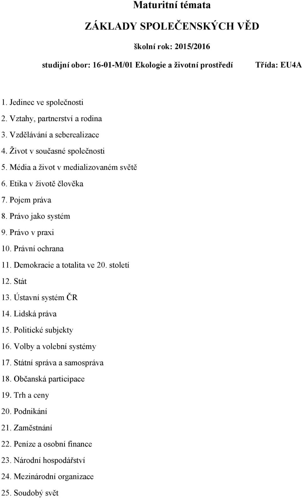 Demokracie a totalita ve 20. století 12. Stát 13. Ústavní systém ČR 14. Lidská práva 15. Politické subjekty 16. Volby a volební systémy 17.