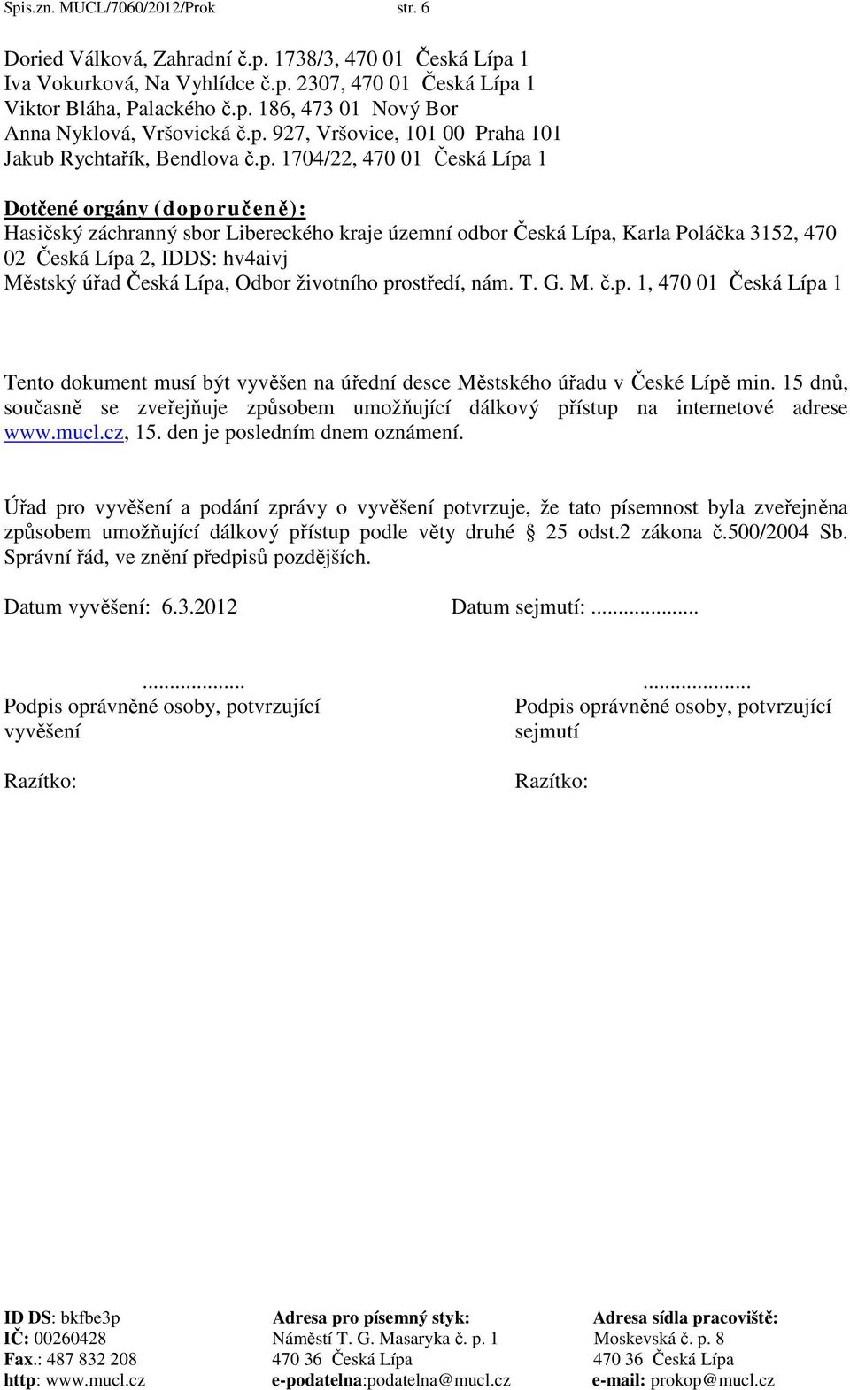 Poláčka 3152, 470 02 Česká Lípa 2, IDDS: hv4aivj Městský úřad Česká Lípa, Odbor životního prostředí, nám. T. G. M. č.p. 1, 470 01 Česká Lípa 1 Tento dokument musí být vyvěšen na úřední desce Městského úřadu v České Lípě min.