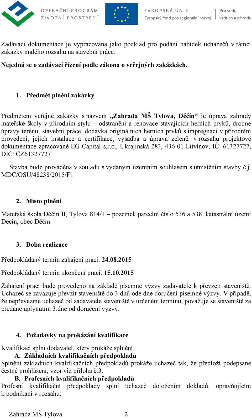 terénu, stavební práce, dodávka originálních herních prvků s impregnací v přírodním provedení, jejich instalace a certifikace, výsadba a úprava zeleně, v rozsahu projektové dokumentace zpracované EG