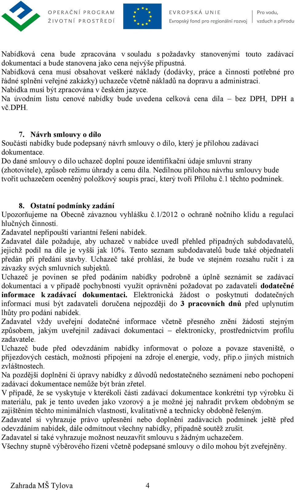 Nabídka musí být zpracována v českém jazyce. Na úvodním listu cenové nabídky bude uvedena celková cena díla bez DPH, DPH a vč.dph. 7.