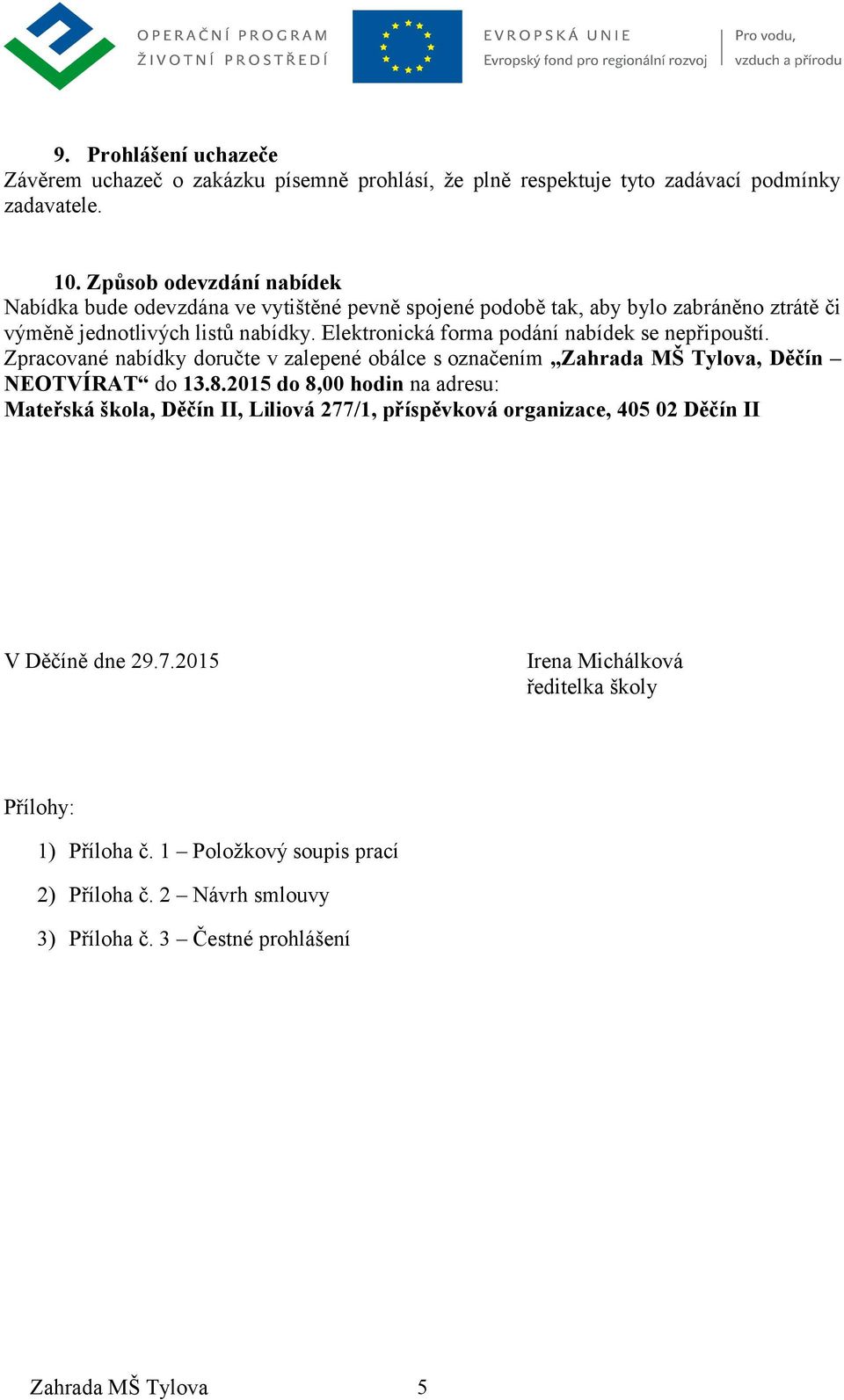 Elektronická forma podání nabídek se nepřipouští. Zpracované nabídky doručte v zalepené obálce s označením Zahrada MŠ Tylova, Děčín NEOTVÍRAT do 13.8.