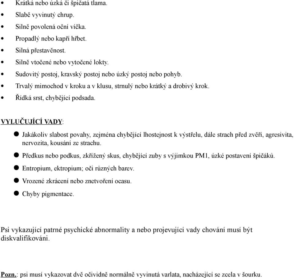 VYLUČUJÍCÍ VADY: Jakákoliv slabost povahy, zejména chybějící lhostejnost k výstřelu, dále strach před zvěří, agresivita, nervozita, kousání ze strachu.
