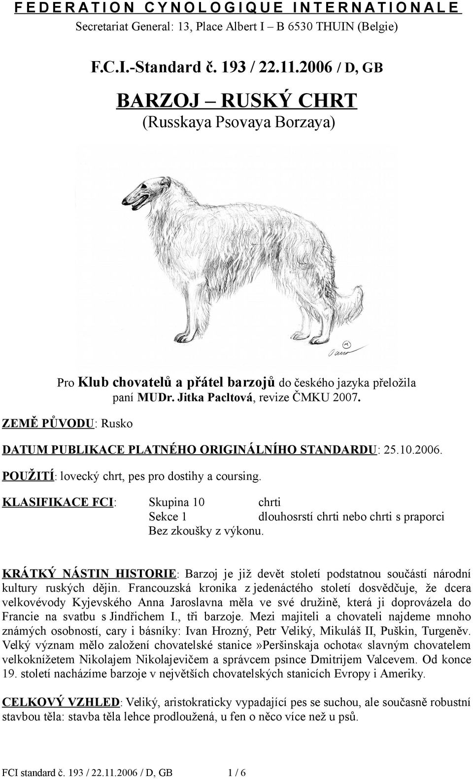 ZEMĚ PŮVODU: Rusko DATUM PUBLIKACE PLATNÉHO ORIGINÁLNÍHO STANDARDU: 25.10.2006. POUŽITÍ: lovecký chrt, pes pro dostihy a coursing.