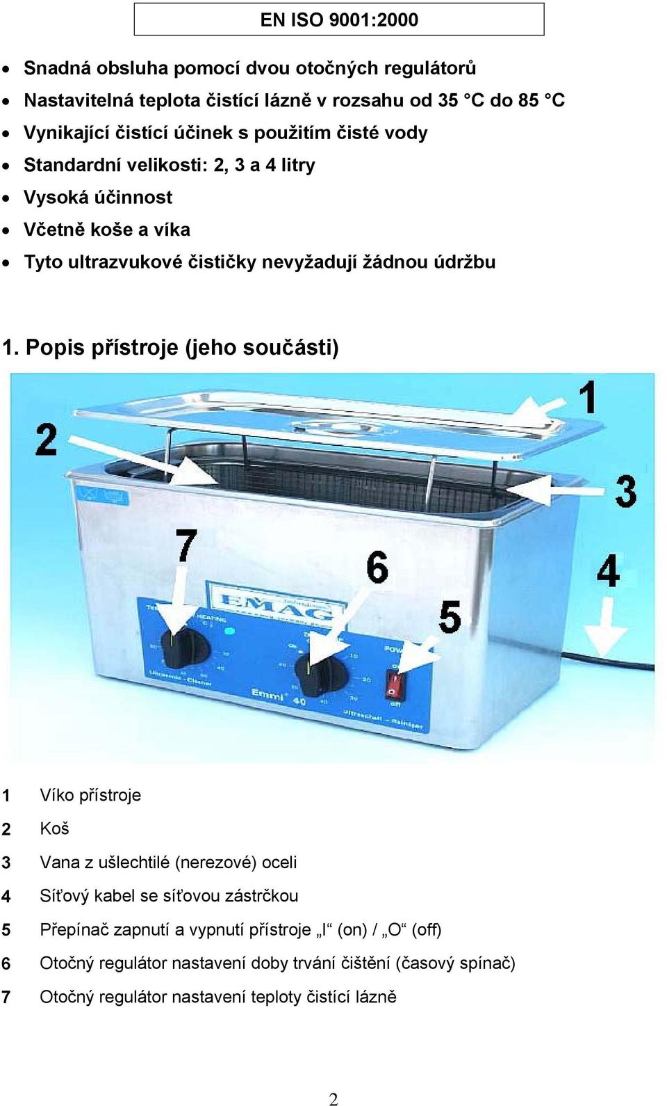 Popis přístroje (jeho součásti) 1 Víko přístroje 2 Koš 3 Vana z ušlechtilé (nerezové) oceli 4 Síťový kabel se síťovou zástrčkou 5 Přepínač zapnutí a