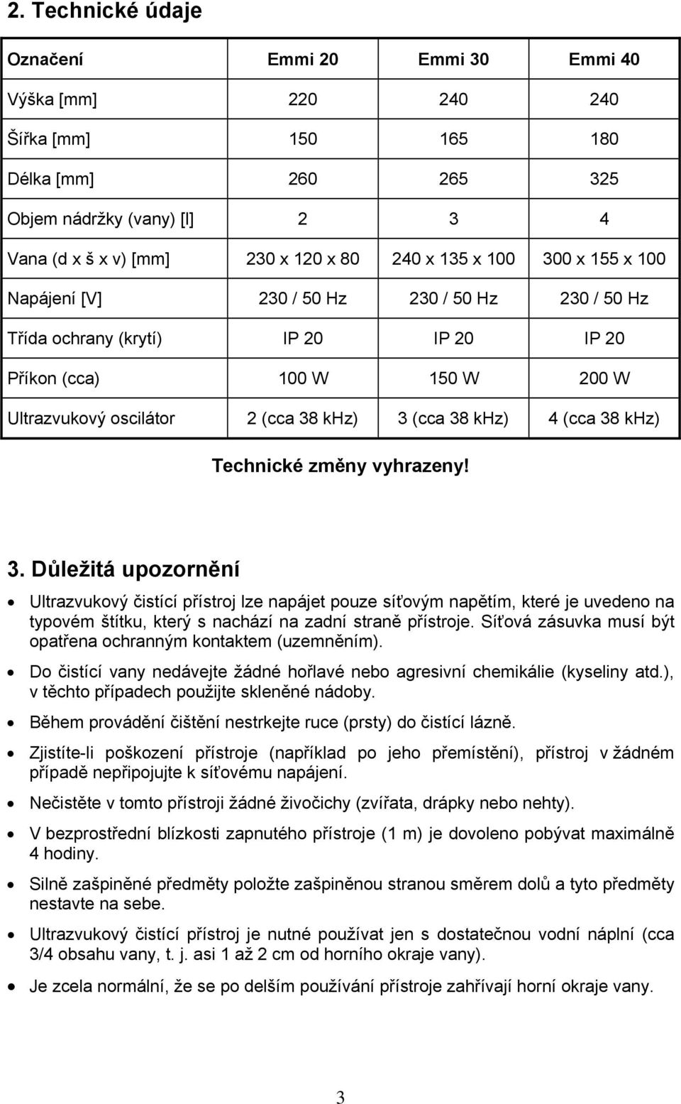 (cca 38 khz) Technické změny vyhrazeny! 3. Důležitá upozornění Ultrazvukový čistící přístroj lze napájet pouze síťovým napětím, které je uvedeno na typovém štítku, který s nachází na zadní straně přístroje.