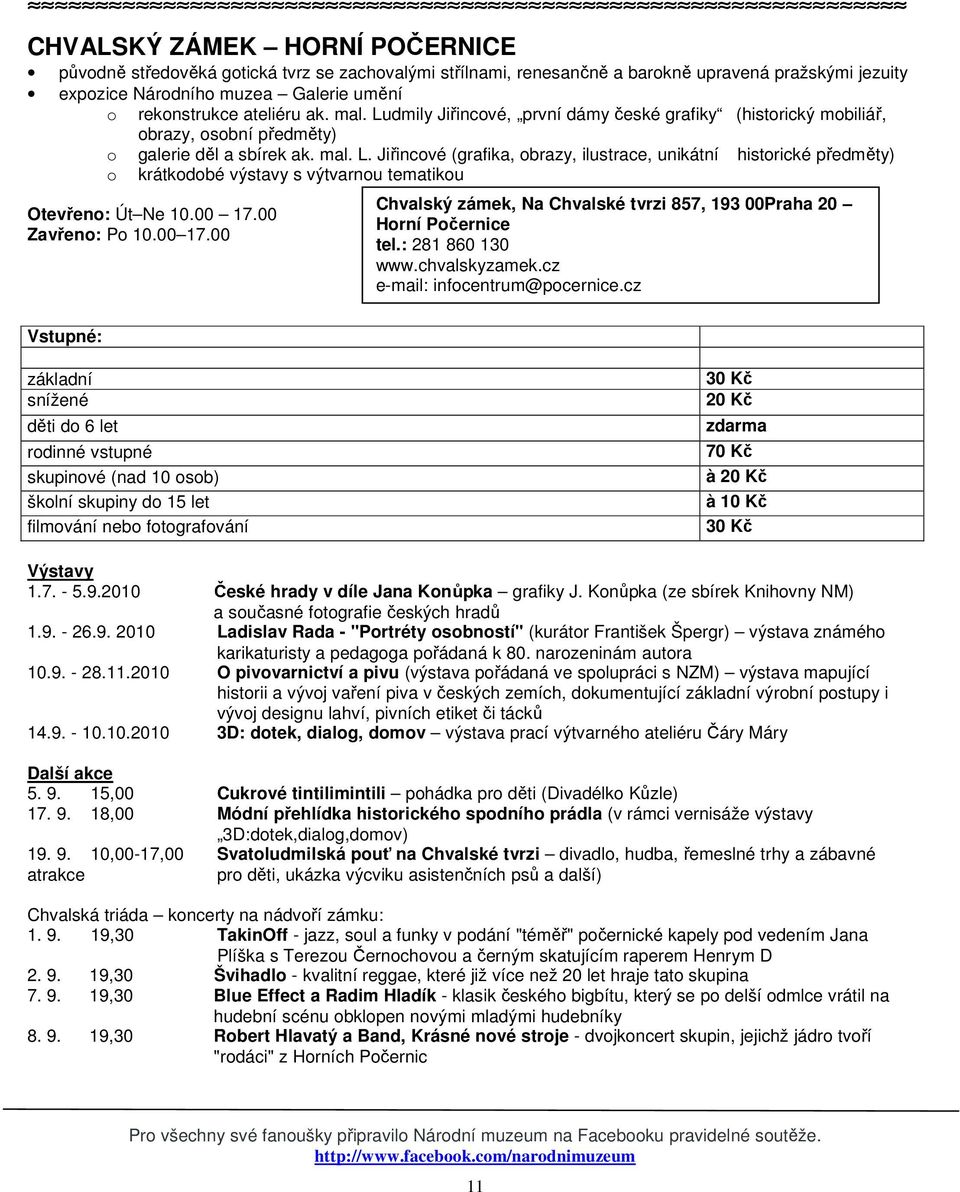 00 17.00 Zavřeno: Po 10.00 17.00 Chvalský zámek, Na Chvalské tvrzi 857, 193 00Praha 20 Horní Počernice tel.: 281 860 130 www.chvalskyzamek.cz e-mail: infocentrum@pocernice.