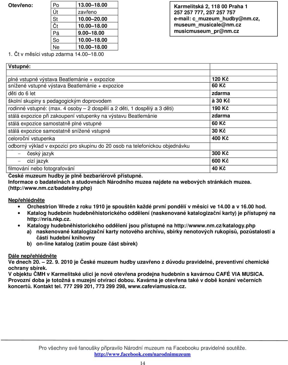 cz plné vstupné výstava Beatlemánie + expozice 120 Kč snížené vstupné výstava Beatlemánie + expozice 60 Kč školní skupiny s pedagogickým doprovodem à rodinné vstupné: (max.