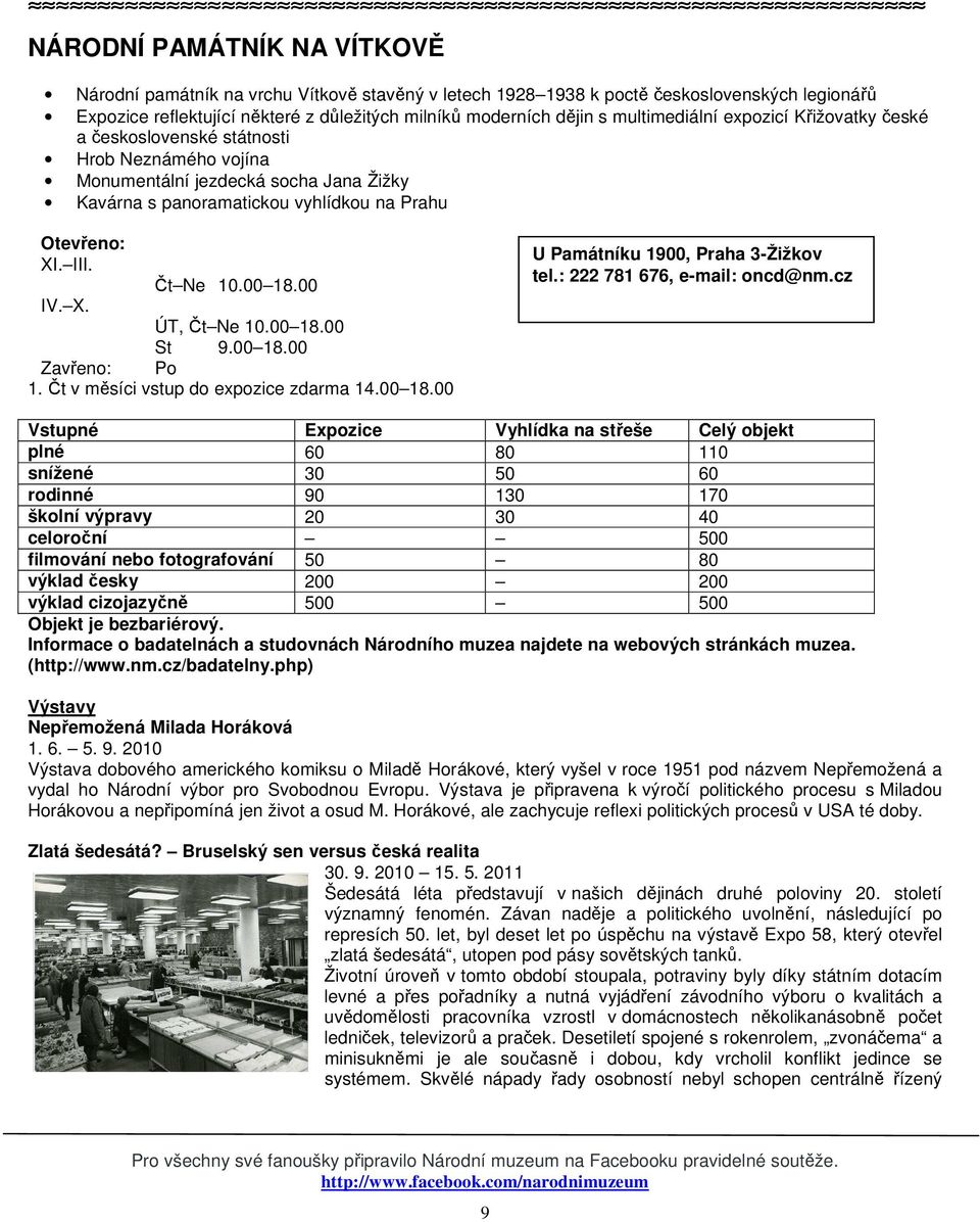 00 18.00 IV. X. ÚT, Čt Ne 10.00 18.00 St 9.00 18.00 Zavřeno: Po 1. Čt v měsíci vstup do expozice 14.00 18.00 U Památníku 1900, Praha 3-Žižkov tel.: 222 781 676, e-mail: oncd@nm.