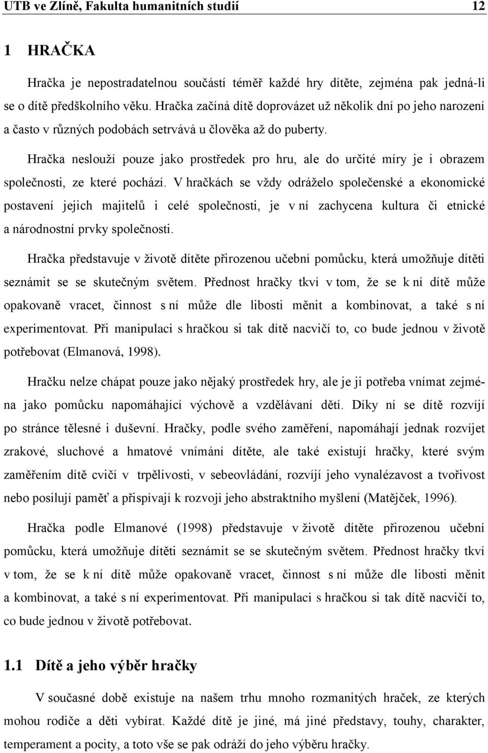 Hračka neslouţí pouze jako prostředek pro hru, ale do určité míry je i obrazem společnosti, ze které pochází.