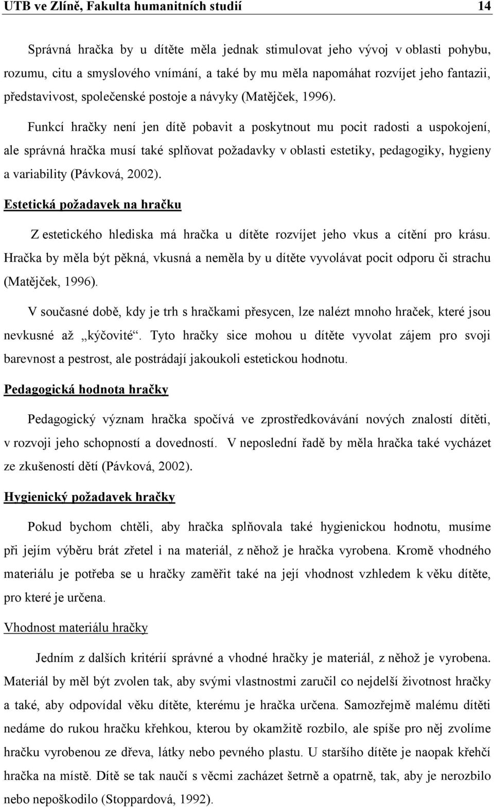 Funkcí hračky není jen dítě pobavit a poskytnout mu pocit radosti a uspokojení, ale správná hračka musí také splňovat poţadavky v oblasti estetiky, pedagogiky, hygieny a variability (Pávková, 2002).