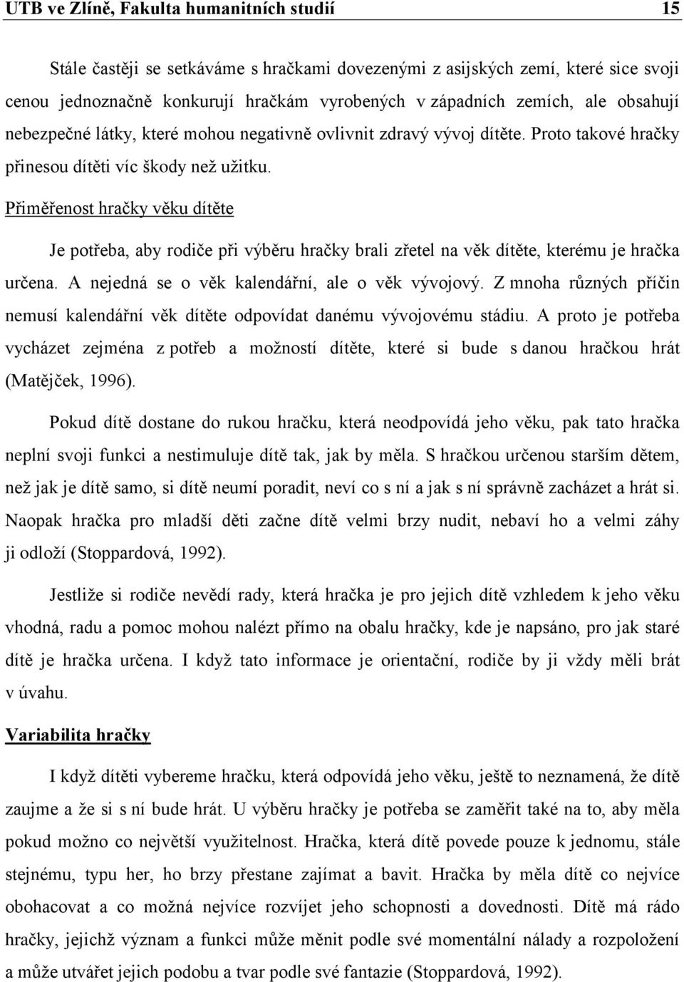 Přiměřenost hračky věku dítěte Je potřeba, aby rodiče při výběru hračky brali zřetel na věk dítěte, kterému je hračka určena. A nejedná se o věk kalendářní, ale o věk vývojový.