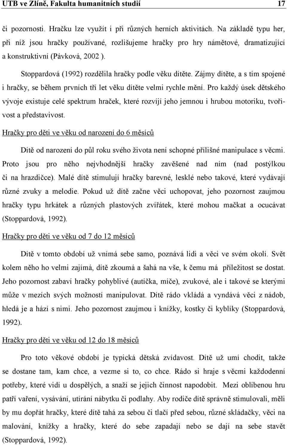 Zájmy dítěte, a s tím spojené i hračky, se během prvních tří let věku dítěte velmi rychle mění.