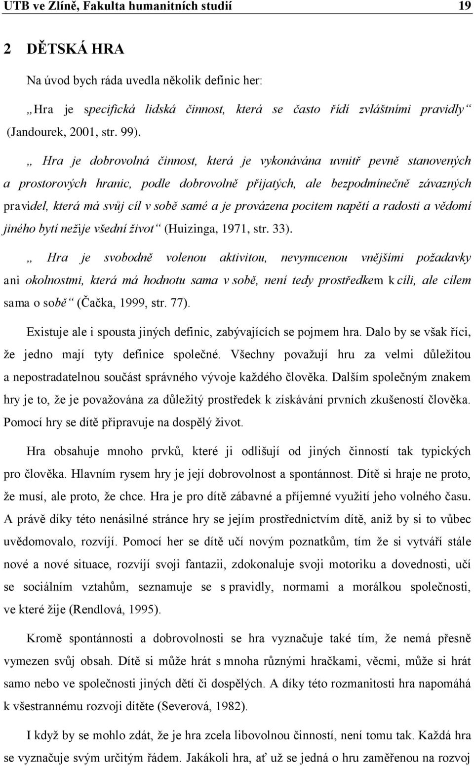 je provázena pocitem napětí a radosti a vědomí jiného bytí nežije všední život (Huizinga, 1971, str. 33).