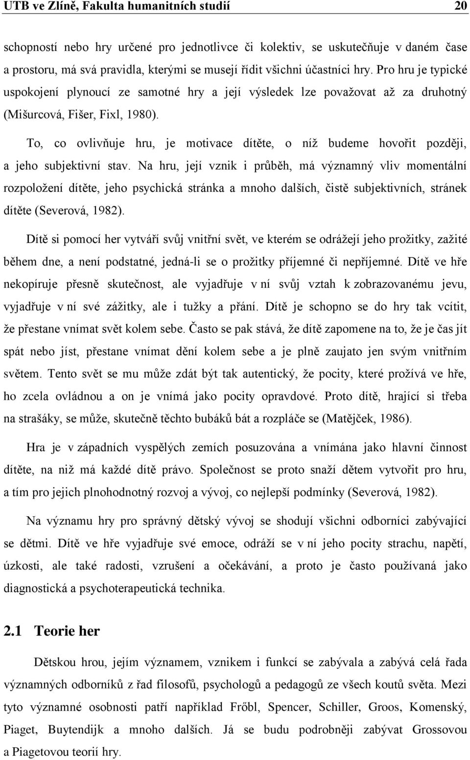 To, co ovlivňuje hru, je motivace dítěte, o níţ budeme hovořit později, a jeho subjektivní stav.