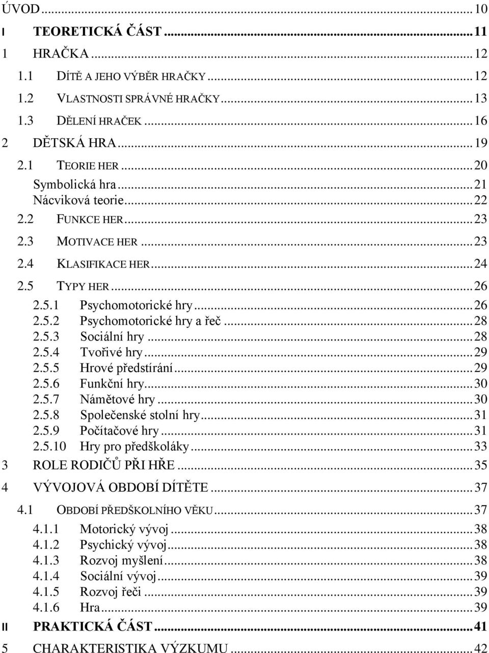 .. 28 2.5.4 Tvořivé hry... 29 2.5.5 Hrové předstírání... 29 2.5.6 Funkční hry... 30 2.5.7 Námětové hry... 30 2.5.8 Společenské stolní hry... 31 2.5.9 Počítačové hry... 31 2.5.10 Hry pro předškoláky.