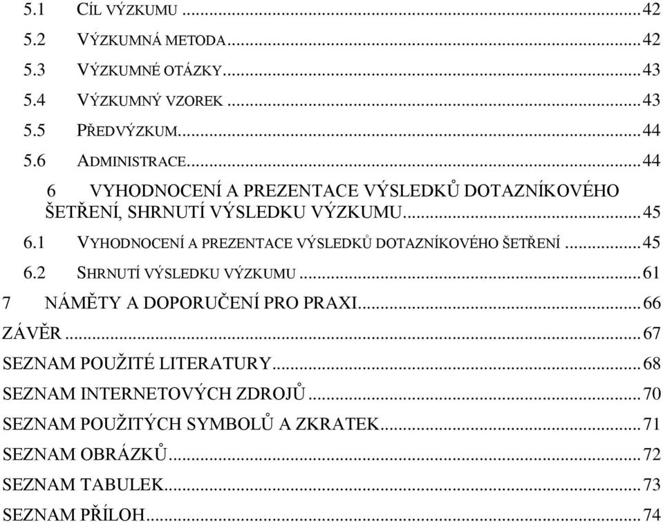 1 VYHODNOCENÍ A PREZENTACE VÝSLEDKŮ DOTAZNÍKOVÉHO ŠETŘENÍ... 45 6.2 SHRNUTÍ VÝSLEDKU VÝZKUMU... 61 7 NÁMĚTY A DOPORUČENÍ PRO PRAXI.