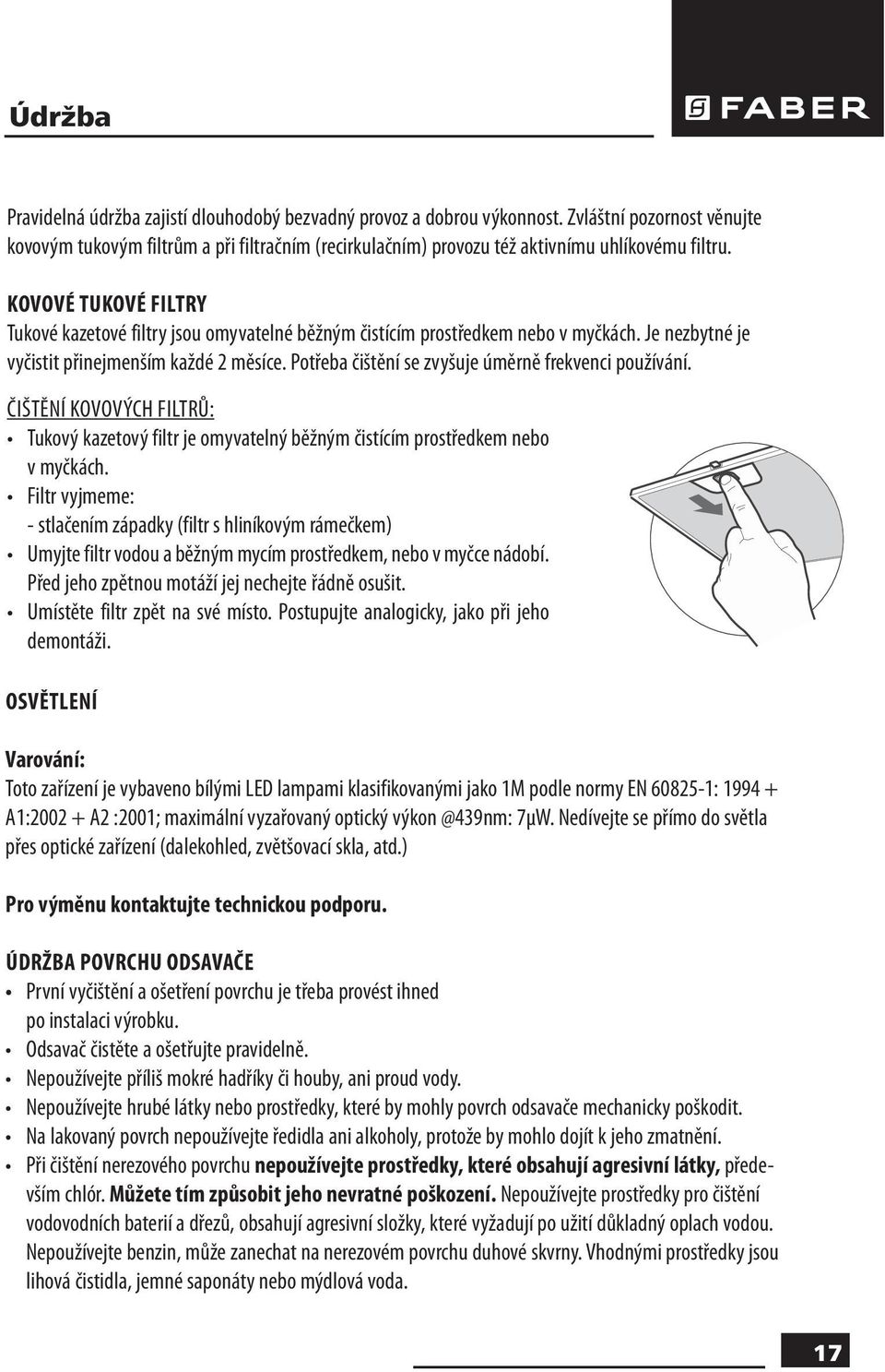 KOVOVÉ TUKOVÉ FILTRY Tukové kazetové filtry jsou omyvatelné běžným čistícím prostředkem nebo v myčkách. Je nezbytné je vyčistit přinejmenším každé 2 měsíce.