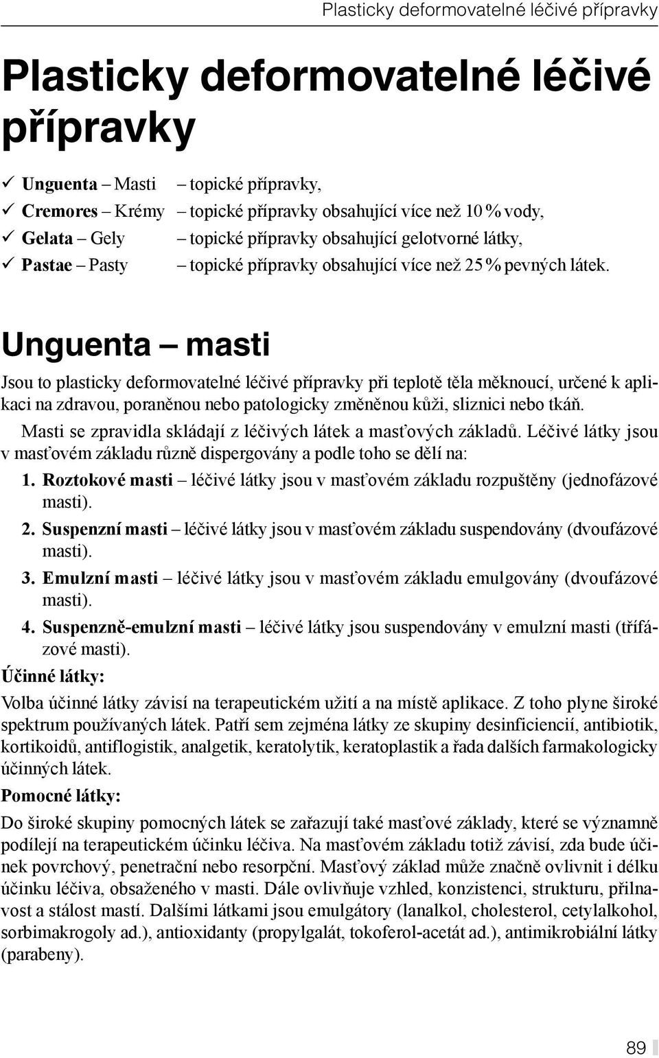 Unguenta masti Jsou to plasticky deformovatelné léčivé přípravky při teplotě těla měknoucí, určené k aplikaci na zdravou, poraněnou nebo patologicky změněnou kůži, sliznici nebo tkáň.