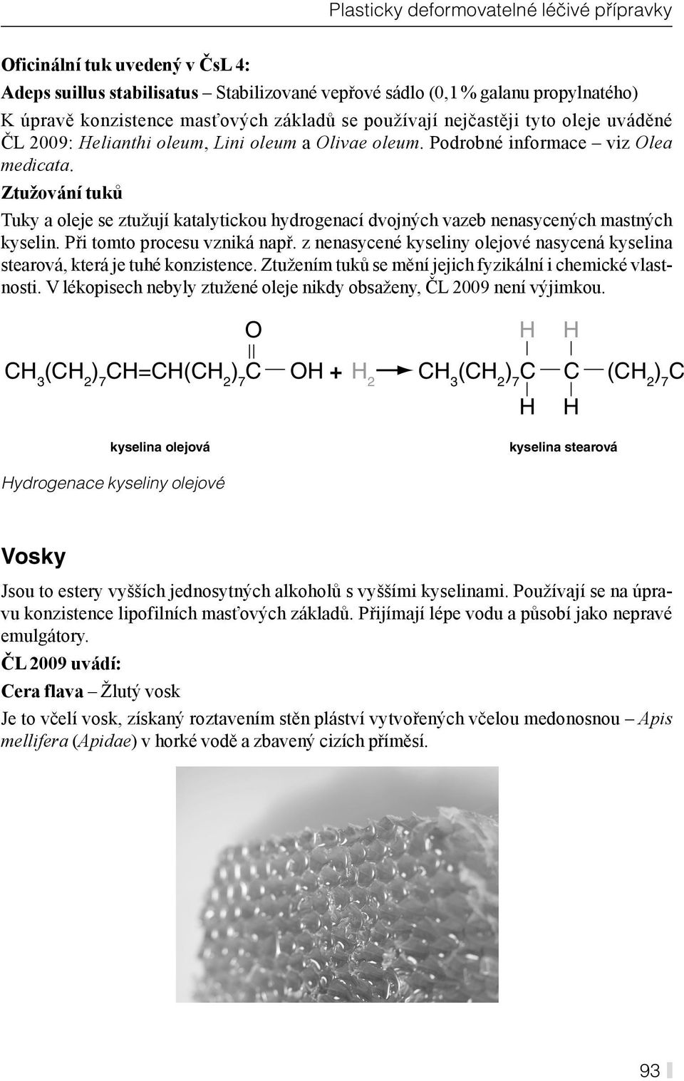 Ztužování tuků Tuky a oleje se ztužují katalytickou hydrogenací dvojných vazeb nenasycených mastných kyselin. Při tomto procesu vzniká např.