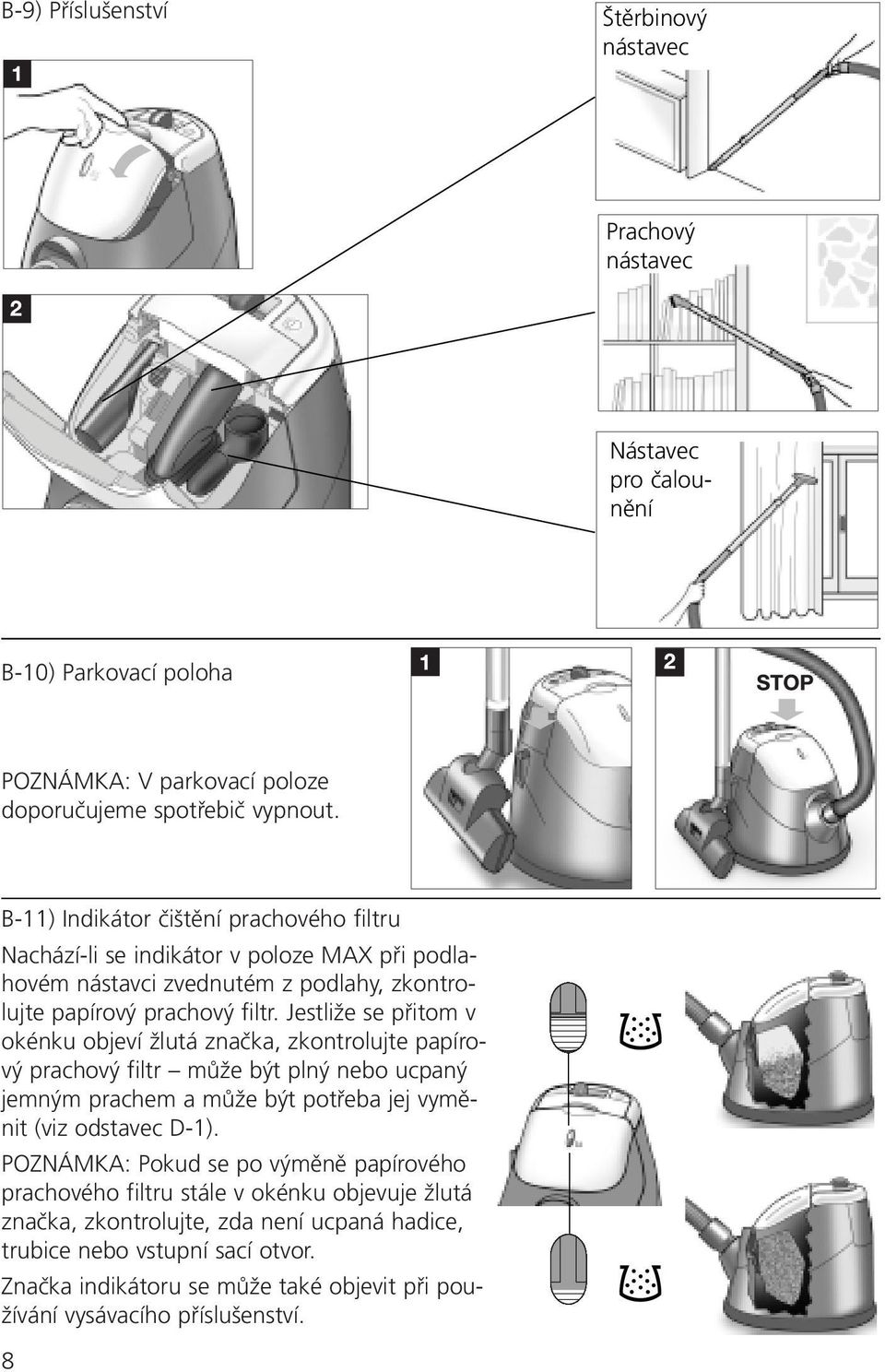 Jestliže se přitom v okénku objeví žlutá značka, zkontrolujte papírový prachový filtr může být plný nebo ucpaný jemným prachem a může být potřeba jej vyměnit (viz odstavec D-1).