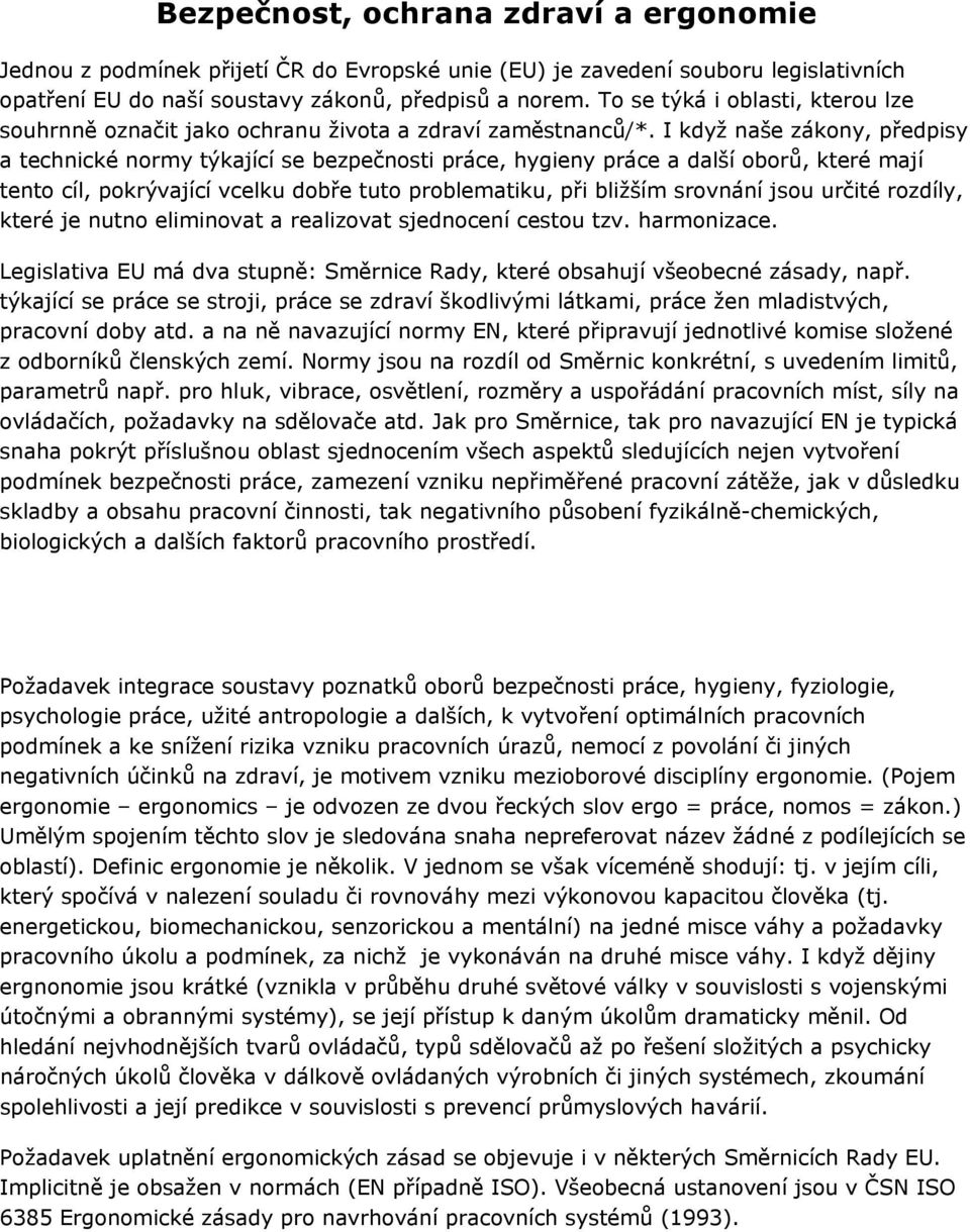 I když naše zákony, předpisy a technické normy týkající se bezpečnosti práce, hygieny práce a další oborů, které mají tento cíl, pokrývající vcelku dobře tuto problematiku, při bližším srovnání jsou