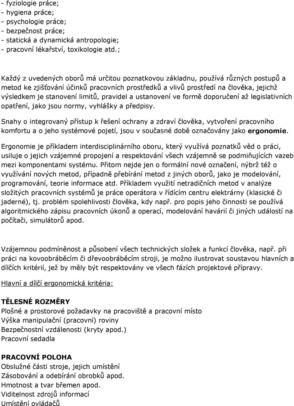 limitů, pravidel a ustanovení ve formě doporučení až legislativních opatření, jako jsou normy, vyhlášky a předpisy.