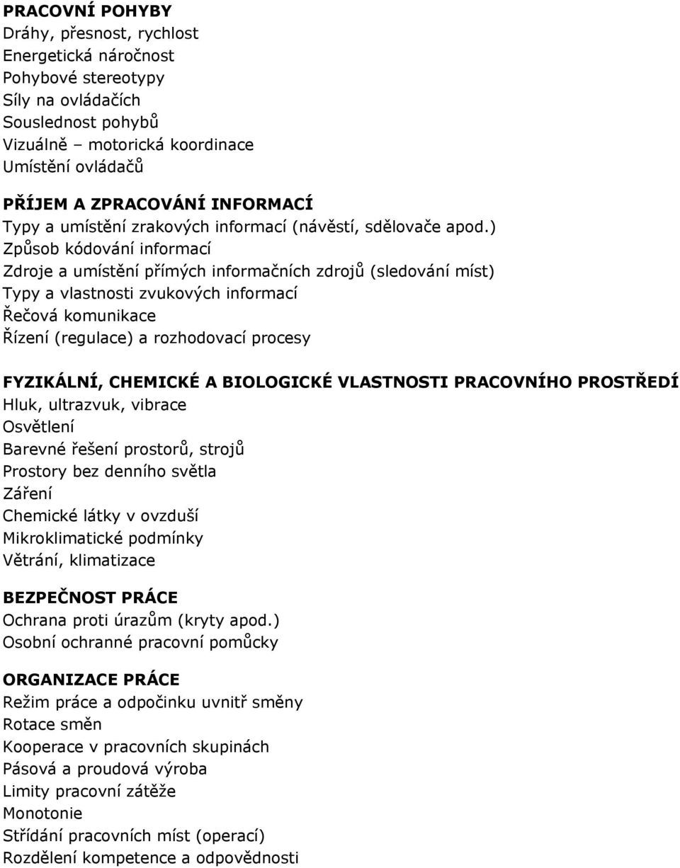 ) Způsob kódování informací Zdroje a umístění přímých informačních zdrojů (sledování míst) Typy a vlastnosti zvukových informací Řečová komunikace Řízení (regulace) a rozhodovací procesy FYZIKÁLNÍ,