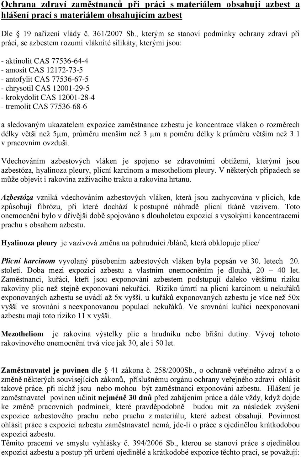 CAS 12001-29-5 - krokydolit CAS 12001-28-4 - tremolit CAS 77536-68-6 a sledovaným ukazatelem expozice zaměstnance azbestu je koncentrace vláken o rozměrech délky větší než 5µm, průměru menším než 3