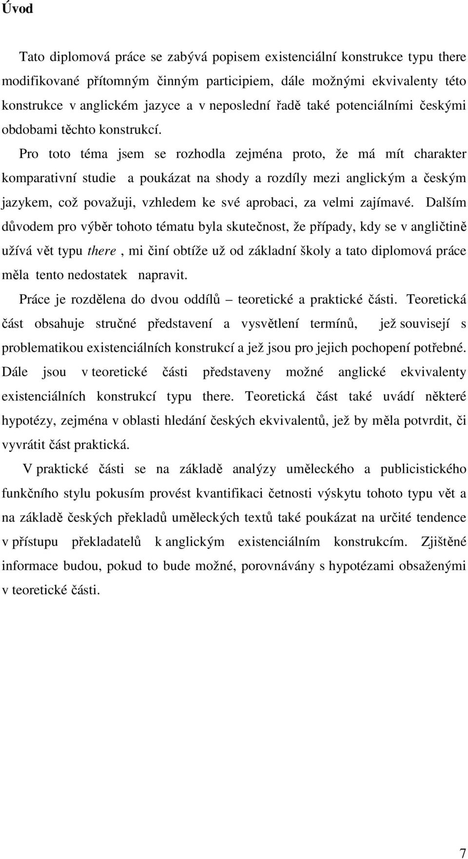 Pro toto téma jsem se rozhodla zejména proto, že má mít charakter komparativní studie a poukázat na shody a rozdíly mezi anglickým a českým jazykem, což považuji, vzhledem ke své aprobaci, za velmi