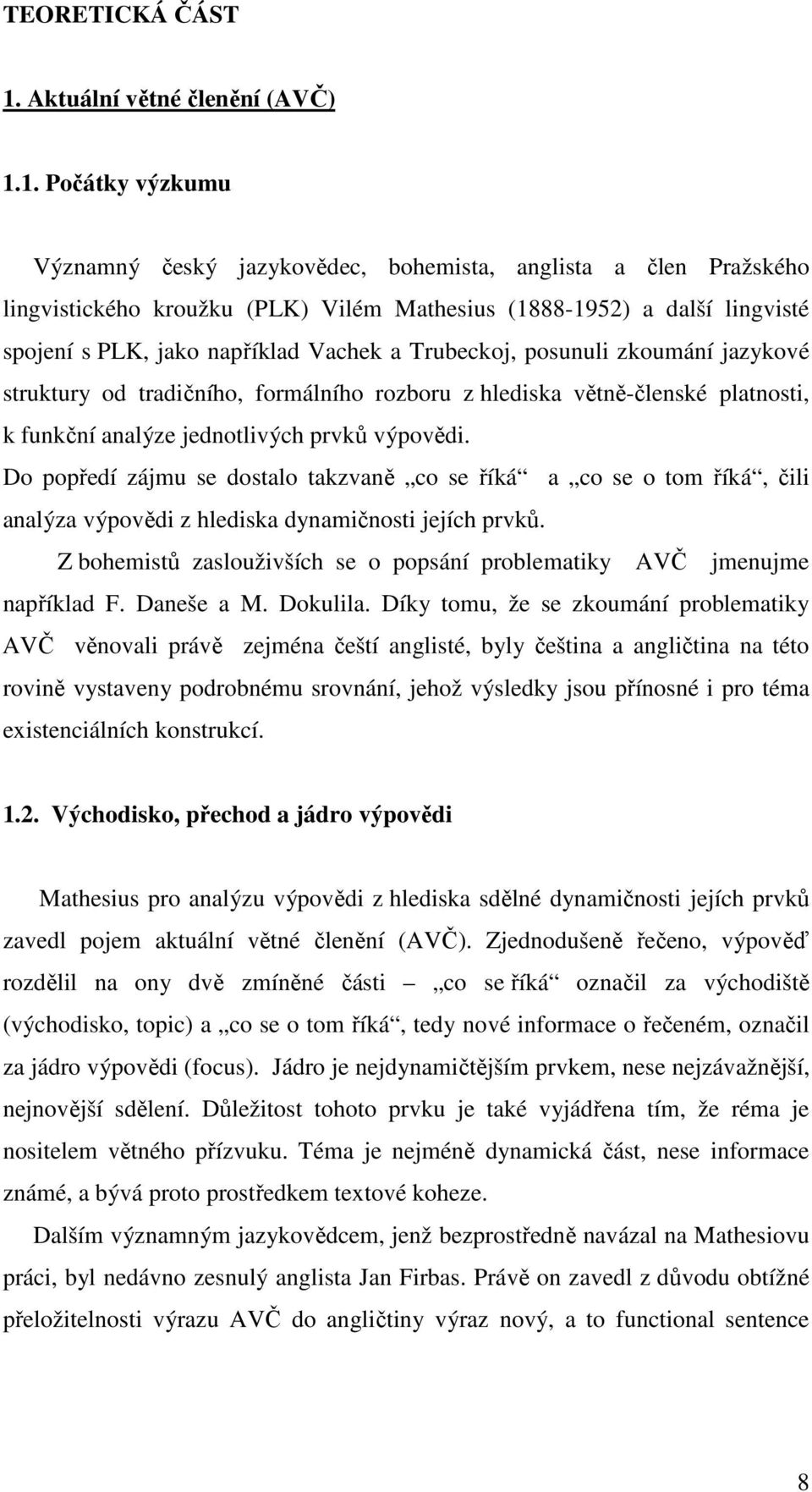 1. Počátky výzkumu Významný český jazykovědec, bohemista, anglista a člen Pražského lingvistického kroužku (PLK) Vilém Mathesius (1888-1952) a další lingvisté spojení s PLK, jako například Vachek a