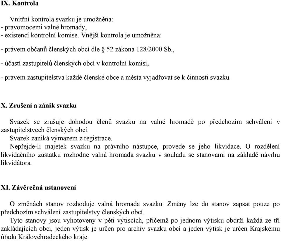 Zrušení a zánik svazku Svazek se zrušuje dohodou členů svazku na valné hromadě po předchozím schválení v zastupitelstvech členských obcí. Svazek zaniká výmazem z registrace.