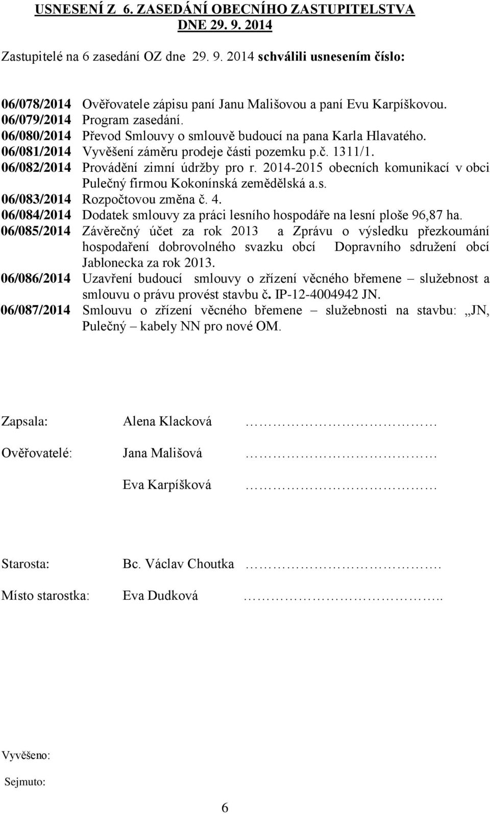 06/082/2014 Provádění zimní údržby pro r. 2014-2015 obecních komunikací v obci Pulečný firmou Kokonínská zemědělská a.s. 06/083/2014 Rozpočtovou změna č. 4.